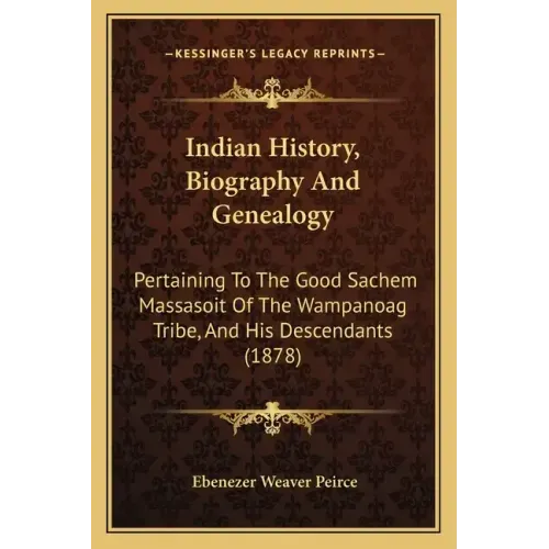 Indian History, Biography And Genealogy: Pertaining To The Good Sachem Massasoit Of The Wampanoag Tribe, And His Descendants (1878)