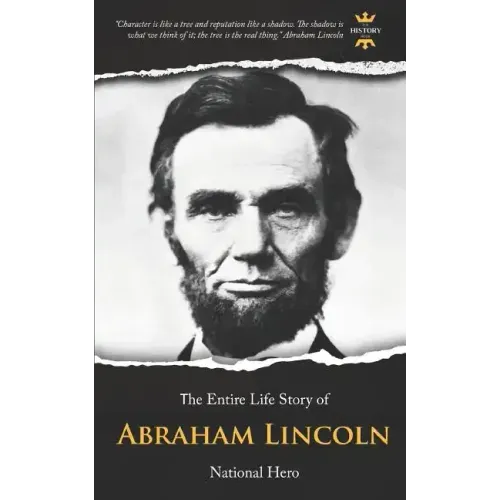 Abraham Lincoln: National Hero. The Entire Life Story