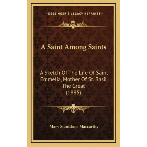 A Saint Among Saints: A Sketch Of The Life Of Saint Emmelia, Mother Of St. Basil The Great (1885)