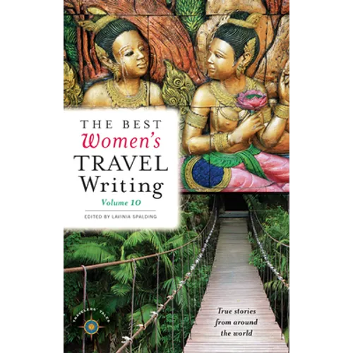 The Best Women's Travel Writing, Volume 10: True Stories from Around the World