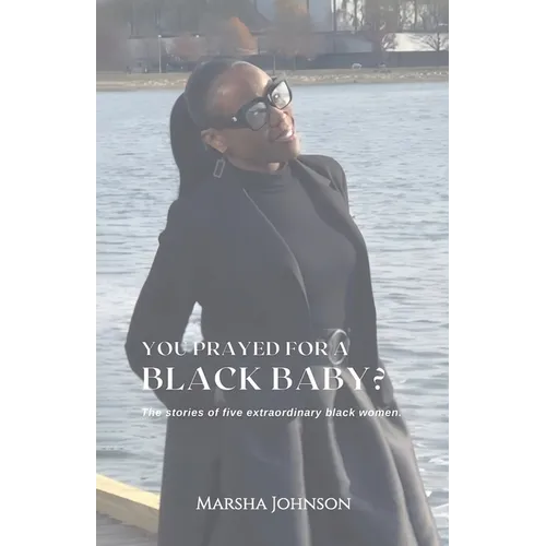 You Prayed for a Black Baby?, The stories of five extraordinary black women!