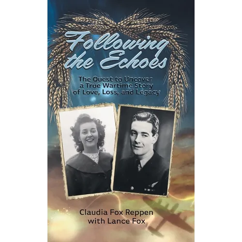 Following the Echoes: The Quest to Uncover a True Wartime Story of Love, Loss, and Legacy