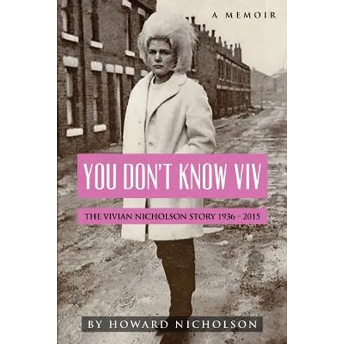 You Don't Know Viv: The Vivian Nicholson Story 1936 - 2015