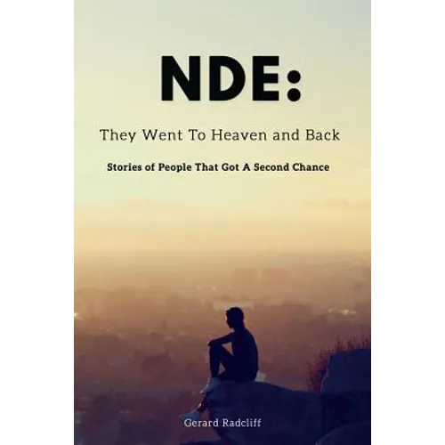 Nde: They Went To Heaven And Back - Stories of People That Got A Second Chance