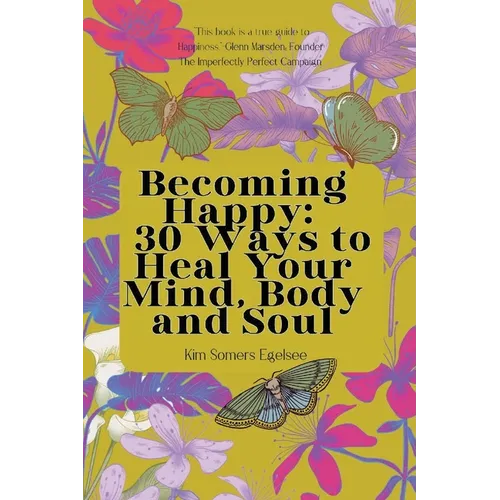 Becoming Happy: 30 Ways To Heal Your Mind, Body and Soul