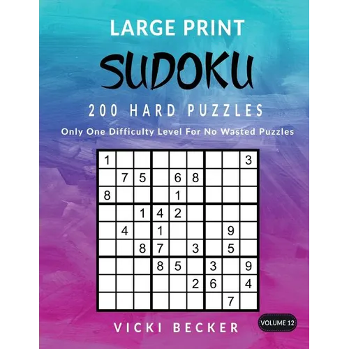 Large Print Sudoku 200 Hard Puzzles: Only One Difficulty Level For No Wasted Puzzles