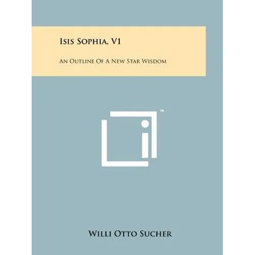 Isis Sophia, V1: An Outline Of A New Star Wisdom