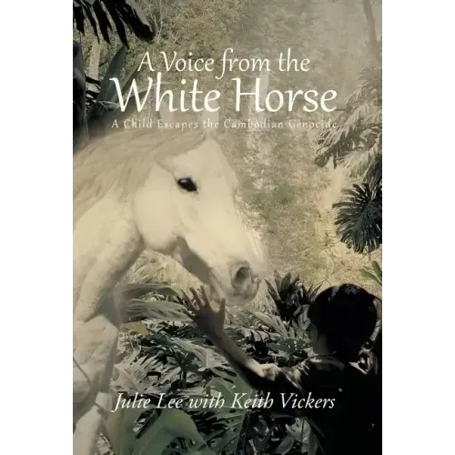 A Voice from the White Horse: A Child Escapes the Cambodian Genocide