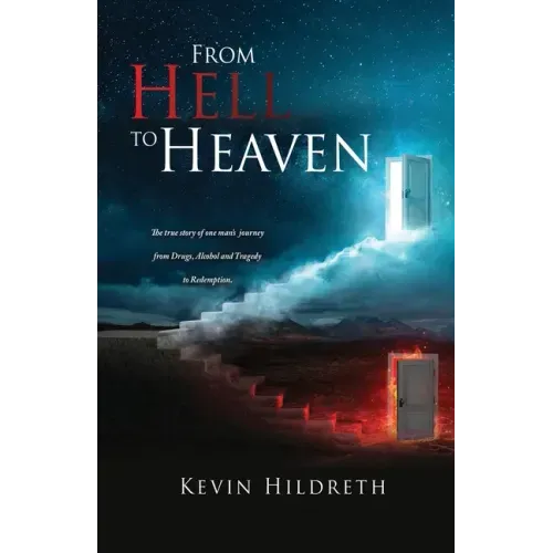 From Hell to Heaven: The true story of one man's journey from Drugs, Alcohol and Tragedy to Redemption.