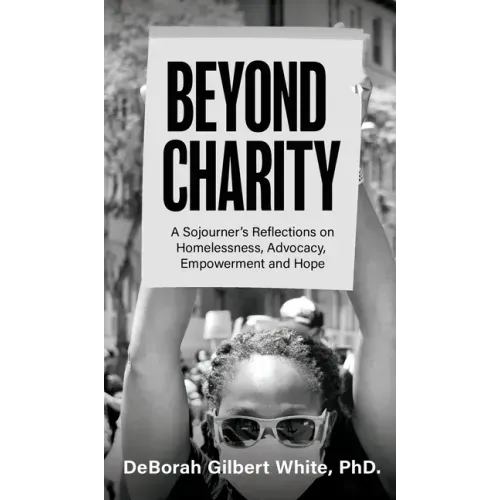 Beyond Charity: A Sojourner's Reflections on Homelessness, Advocacy, Empowerment and Hope