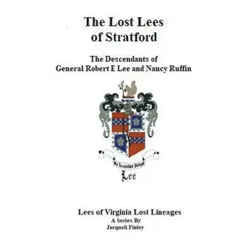 The Lost Lees of Stratford the Descendants of General Robert E Lee and Nancy Ruffin