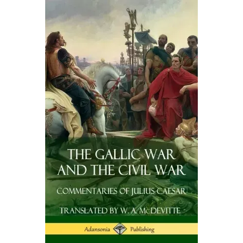 The Gallic War and The Civil War: Commentaries of Julius Caesar (Hardcover)
