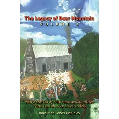 The Legacy of Bear Mountain, Volume 2: More Stories of Old Mountain Values That Enrich Our Lives Today