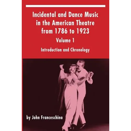 Incidental and Dance Music in the American Theatre from 1786 to 1923: Volume 1, Introduction and Chronology