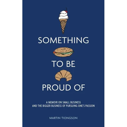 Something To Be Proud Of: A memoir on small business and the bigger business of pursuing one's passion