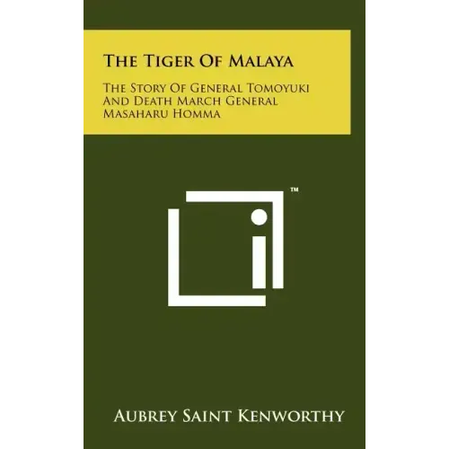 The Tiger Of Malaya: The Story Of General Tomoyuki And Death March General Masaharu Homma
