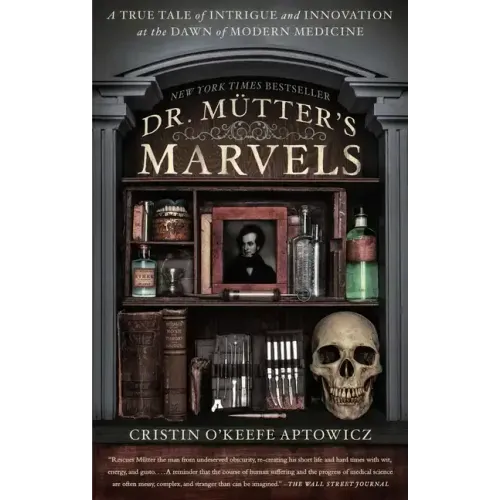 Dr. Mutter's Marvels: A True Tale of Intrigue and Innovation at the Dawn of Modern Medicine
