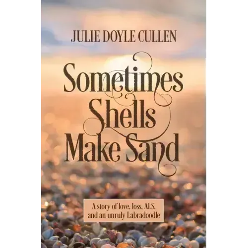 Sometimes Shells Make Sand: A story of love, loss, ALS, and an unruly Labradoodle