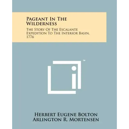 Pageant In The Wilderness: The Story Of The Escalante Expedition To The Interior Basin, 1776