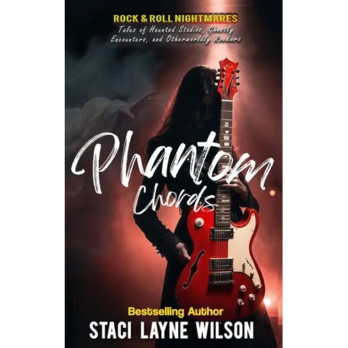 Rock & Roll Nightmares: Phantom Chords: True Tales of Haunted Studios, Ghostly Encounters, and Otherworldly Rockers