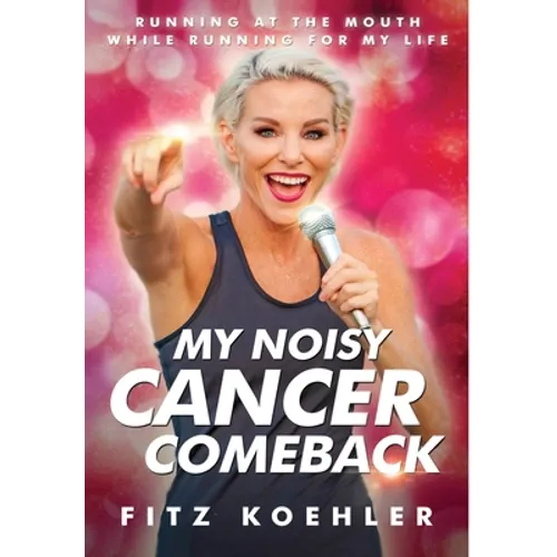 My Noisy Cancer Comeback: Running at the Mouth, While Running for My Life