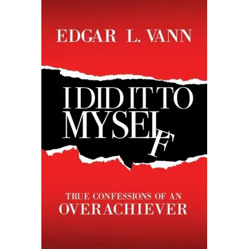 I Did It to Myself: True Confessions of an Overachiever