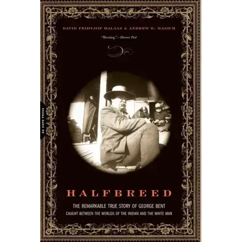 Halfbreed: The Remarkable True Story of George Bent--Caught Between the Worlds of the Indian and the White Man