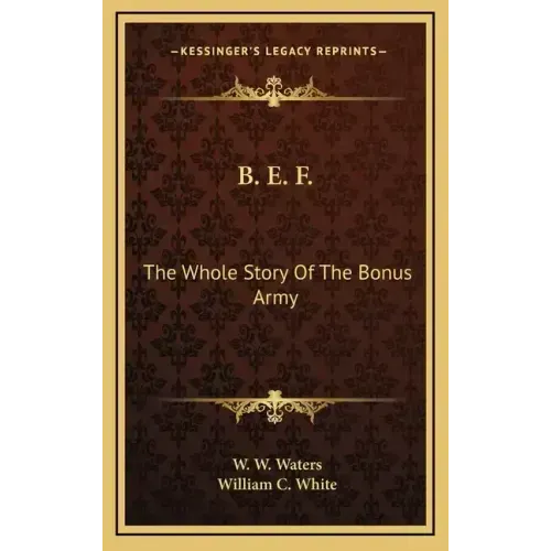B. E. F.: The Whole Story Of The Bonus Army
