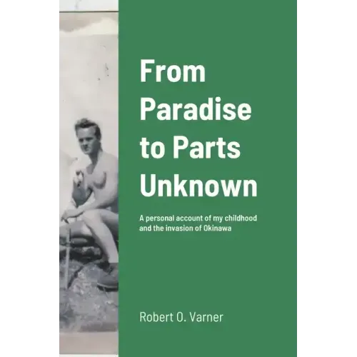 From Paradise to Parts Unknown: A personal account of my childhood and the invasion of Okinawa