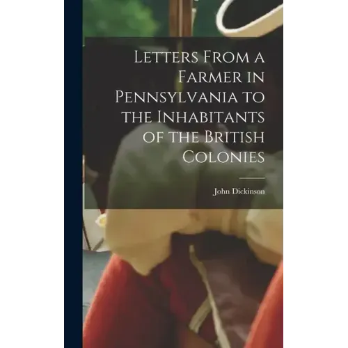 Letters From a Farmer in Pennsylvania to the Inhabitants of the British Colonies