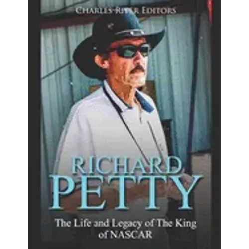 Richard Petty: The Life and Legacy of The King of NASCAR