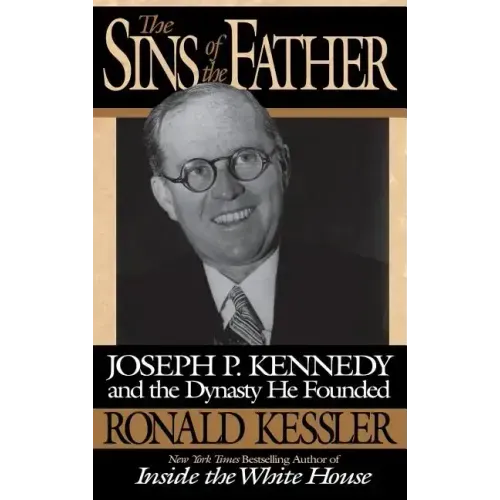 The Sins of the Father: Joseph P. Kennedy and the Dynasty He Founded