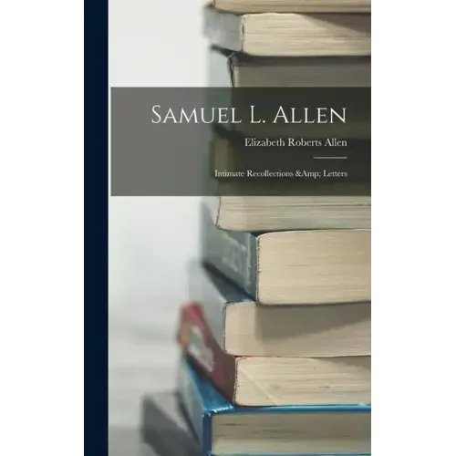 Samuel L. Allen; Intimate Recollections & Letters