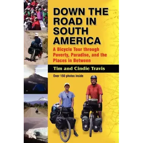Down the Road in South American: A Bicycle Tour Through Poverty, Paradise, and Place in Between