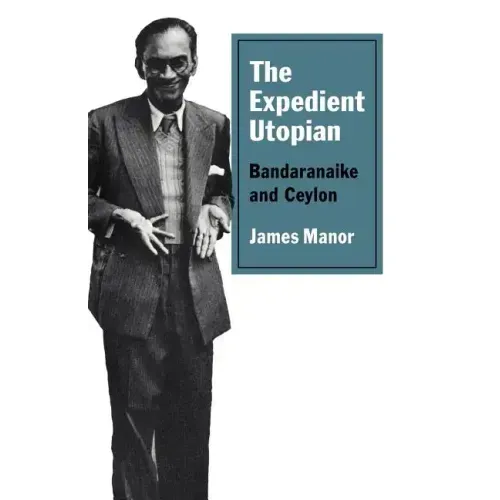 The Expedient Utopian: Bandaranaike and Ceylon