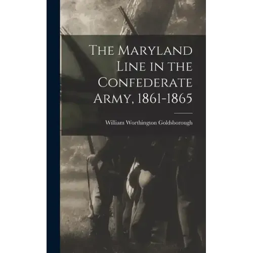 The Maryland Line in the Confederate Army, 1861-1865