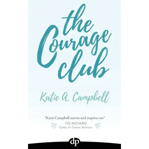 The Courage Club: A Radical Guide for Audaciously Living Beyond Cancer