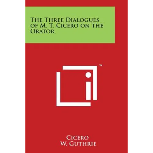 The Three Dialogues of M. T. Cicero on the Orator