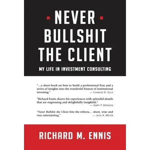 Never Bullshit the Client: My Life in Investment Consulting
