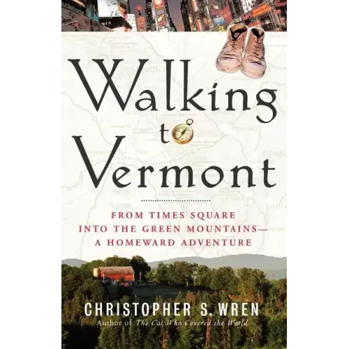 Walking to Vermont: From Times Square Into the Green Mountains -- A Homeward Adventure