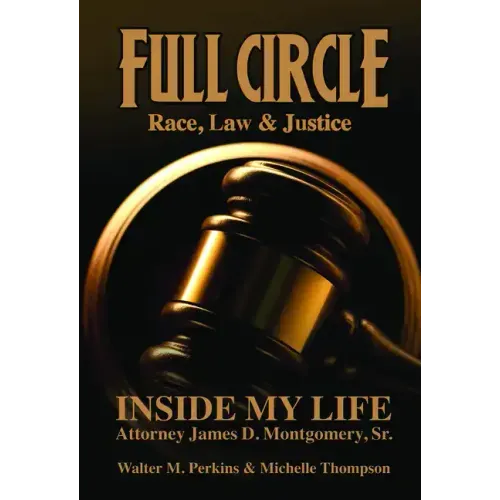 Full Circle - Race, Law & Justice: Inside My Life: Attorney James D. Montgomery, Sr.