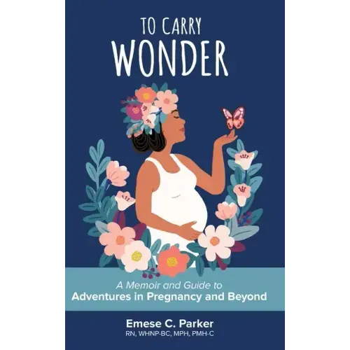 To Carry Wonder: A Memoir and Guide to Adventures in Pregnancy and Beyond