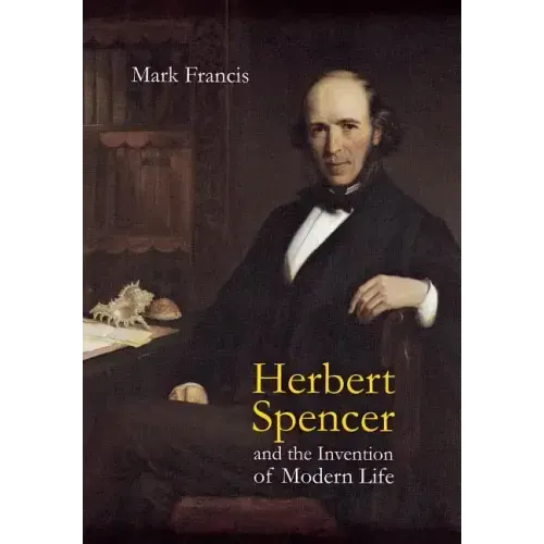 Herbert Spencer and the Invention of Modern Life