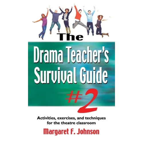 Drama Teacher's Survival Guide #2: Activities, Exercises, and Techniques for the Theatre Classroom