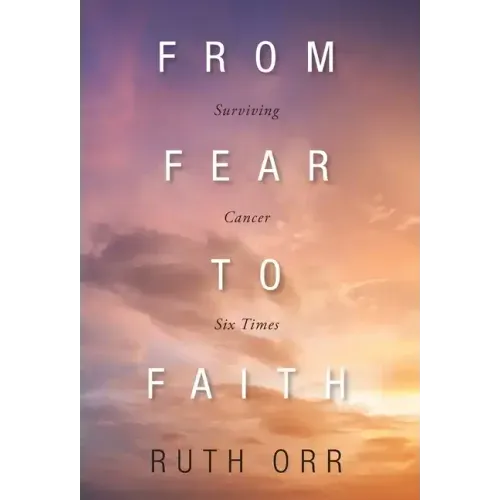 From Fear To Faith: Surviving Cancer Six Times