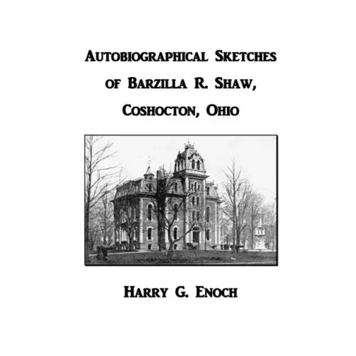 Autobiographical Sketches of Barzilla R. Shaw, Coshocton, Ohio