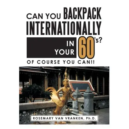 Can You Backpack Internationally in Your 60's?: Of Course You Can!!