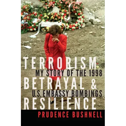 Terrorism, Betrayal, and Resilience: My Story of the 1998 U.S. Embassy Bombings