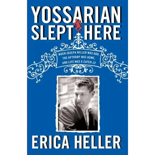 Yossarian Slept Here: When Joseph Heller Was Dad, the Apthorp Was Home, and Life Was a Catch-22