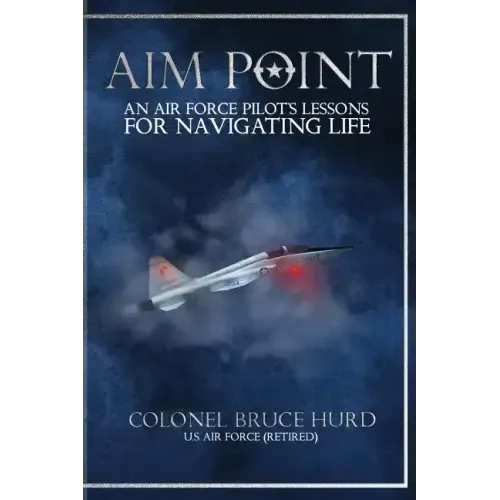 Aim Point: An Air Force Pilot's Lessons for Navigating Life